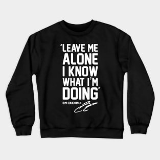 LEAVE ME ALONE I KNOW WHAT I'M DOING For Raikkonen Fans and Formula 1 lovers. Crewneck Sweatshirt